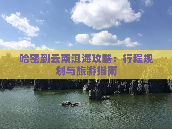 哈密到云南洱海攻略