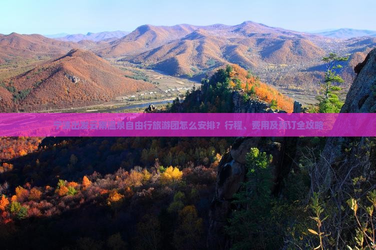 宁波出发云南温泉自由行旅游团怎么安排？行程、费用及预订全攻略