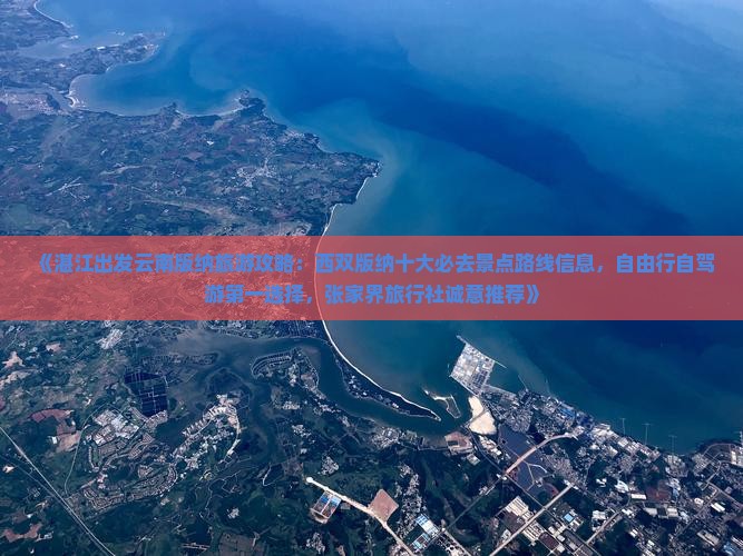 《湛江出发云南版纳旅游攻略：西双版纳十大必去景点路线信息，自由行自驾游第一选择，张家界旅行社诚意推荐》