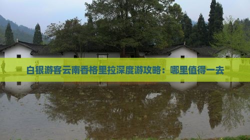 白银游客云南香格里拉深度游攻略：哪里值得一去