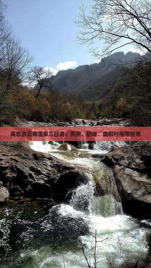 吴忠去云南温泉三日游：费用、路线、度假村推荐指南