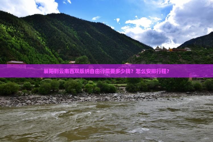 襄阳到云南西双版纳自由行需要多少钱？怎么安排行程？