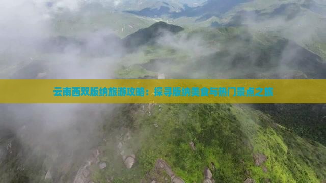 云南西双版纳旅游攻略：探寻版纳美食与热门景点之旅