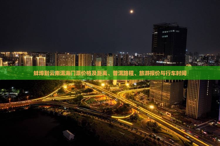 蚌埠到云南洱海门票价格及距离、普洱路程、旅游报价与行车时间