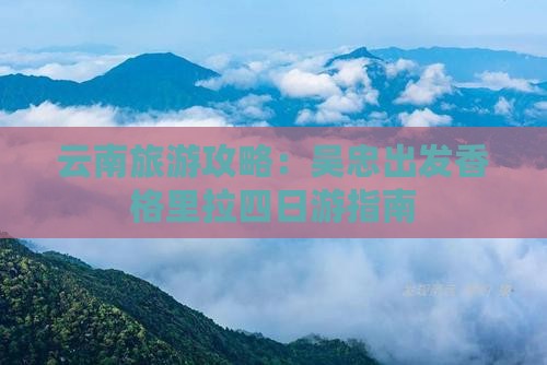 云南旅游攻略：吴忠出发香格里拉四日游指南