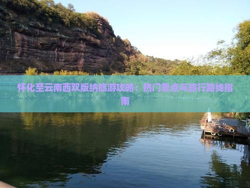怀化至云南西双版纳旅游攻略：热门景点与旅行路线指南