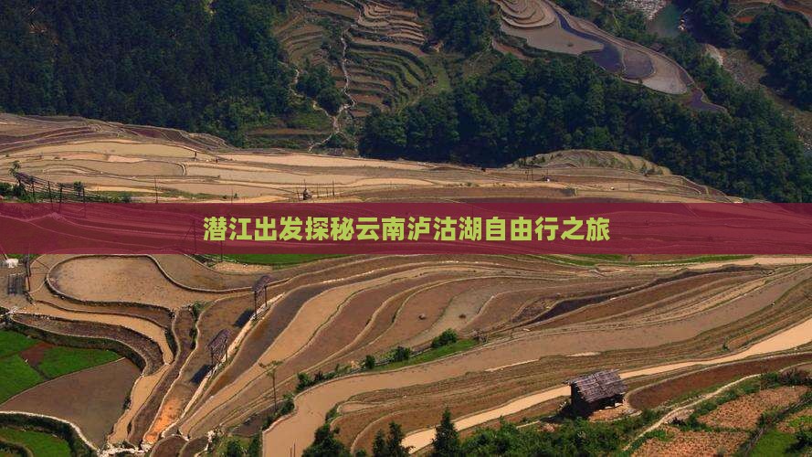 潜江出发探秘云南泸沽湖自由行之旅