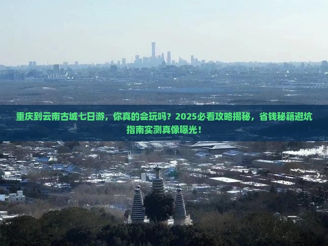 重庆到云南古城七日游