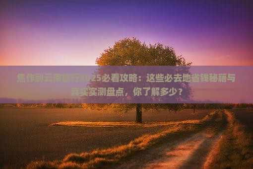 焦作到云南必去地