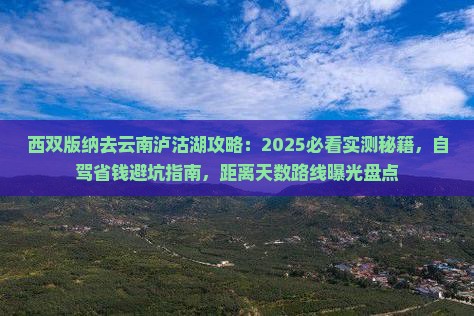 西双版纳去云南泸沽湖攻略