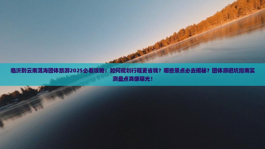 临沂到云南洱海团体旅游