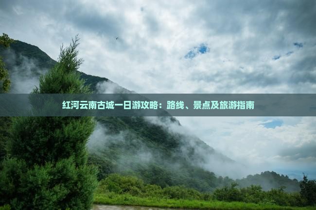 红河去云南古城一日