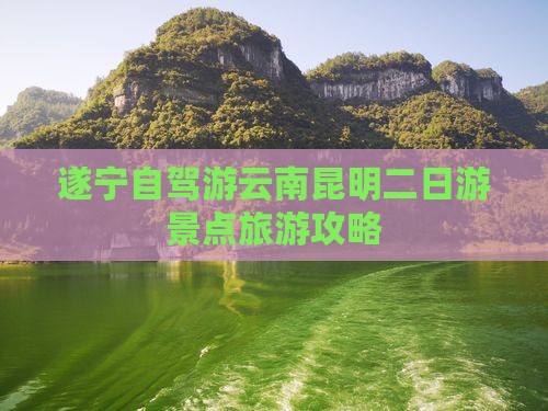 遂宁到云南昆明二日游