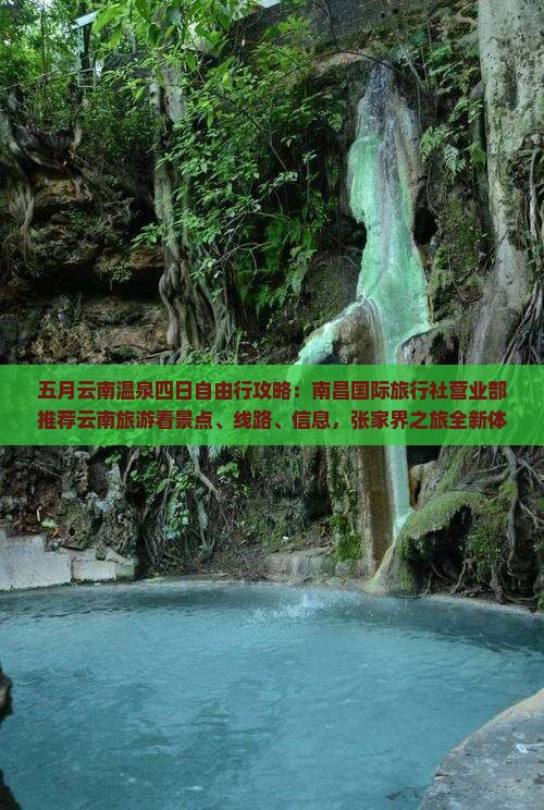 五月云南温泉四日自由行攻略：南昌国际旅行社营业部推荐云南旅游看景点、线路、信息，张家界之旅全新体验