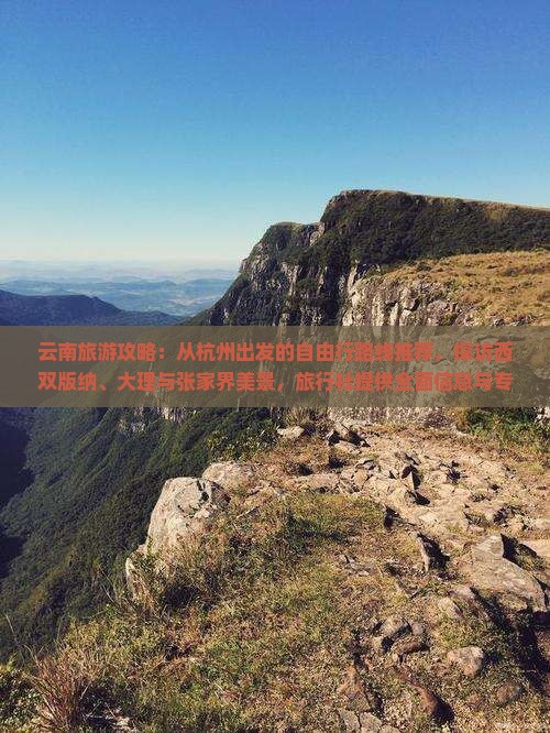 云南旅游攻略：从杭州出发的自由行路线推荐，探访西双版纳、大理与张家界美景，旅行社提供全面信息与专业服务