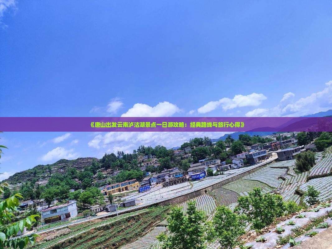 《唐山出发云南泸沽湖景点一日游攻略：经典路线与旅行心得》