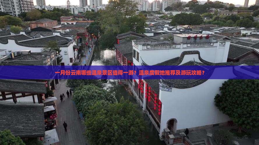 一月份云南哪些温泉景区值得一游？温泉度假地推荐及游玩攻略？