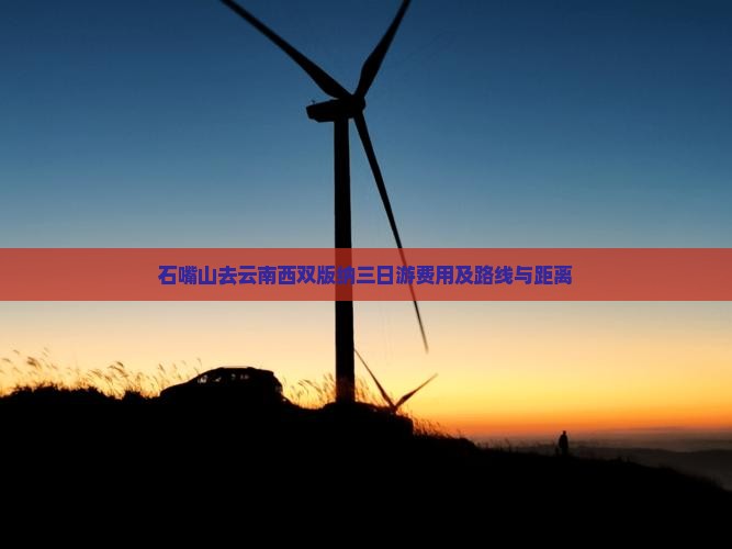 石嘴山去云南西双版纳三日游费用及路线与距离