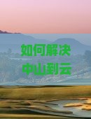 如何解决中山到云南昆明自由行中的交通难题和住宿痛点？