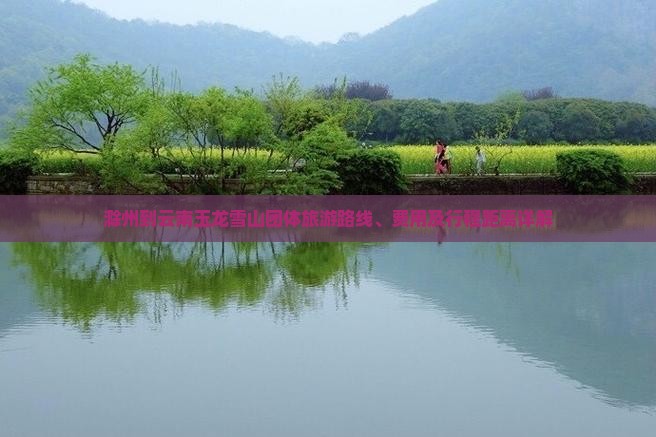 滁州到云南玉龙雪山团体旅游路线、费用及行程距离详解