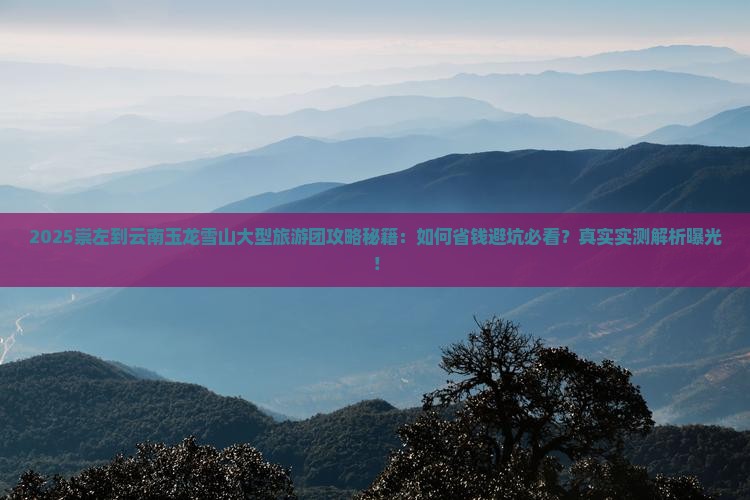 崇左到云南玉龙雪山大型旅游团