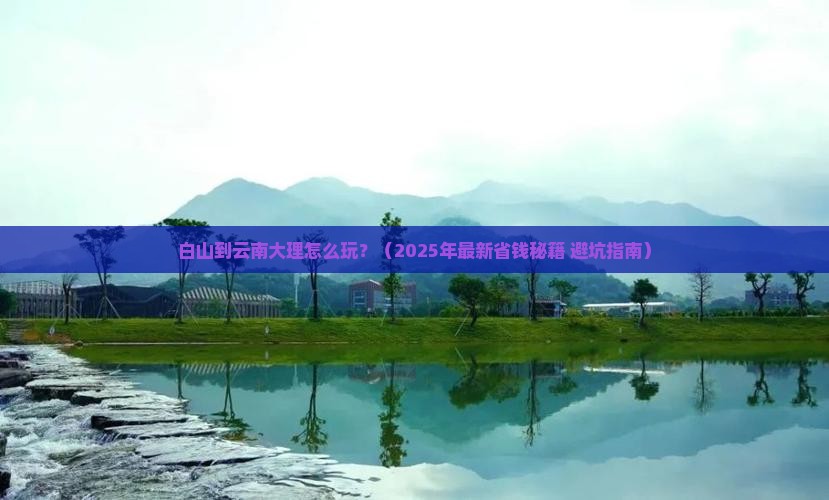 白山到云南大理攻略