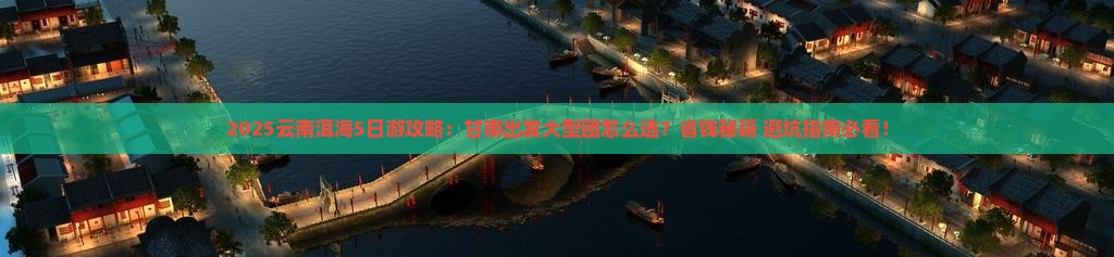 甘南去云南洱海大型旅游团
