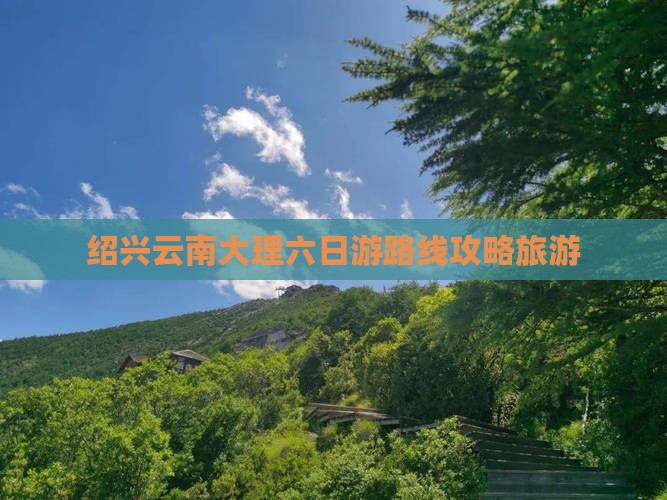 绍兴去云南大理六日游