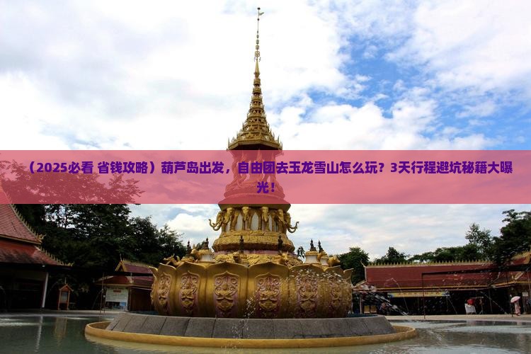 葫芦岛到云南玉龙雪山自由团