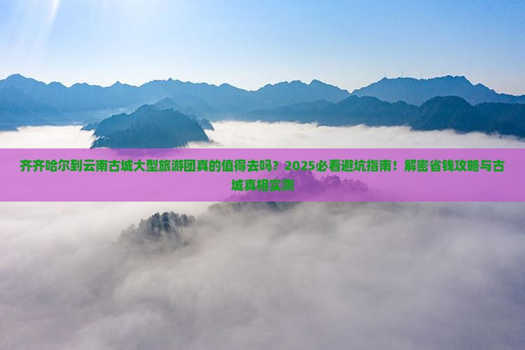 齐齐哈尔到云南古城大型旅游团