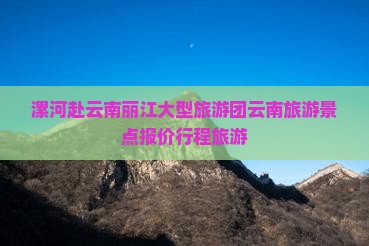 漯河去云南丽江大型旅游团