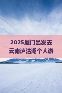 厦门去云南泸沽湖个人游