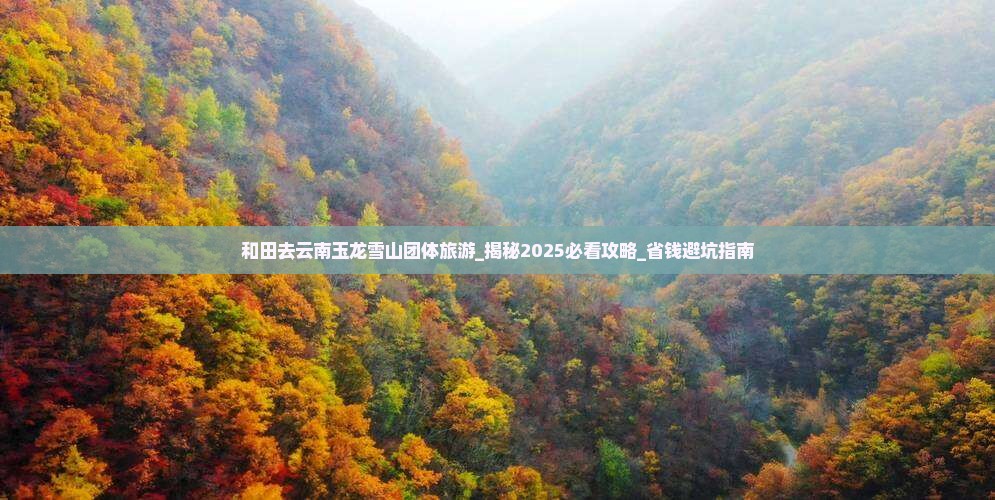 和田去云南玉龙雪山团体旅游 和田去云南玉龙雪山团体旅游