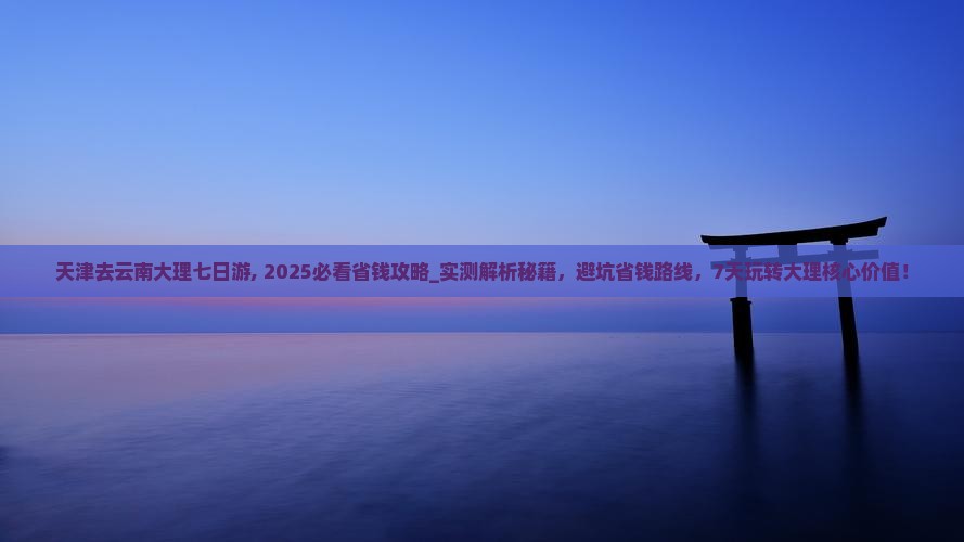 天津去云南大理七日游