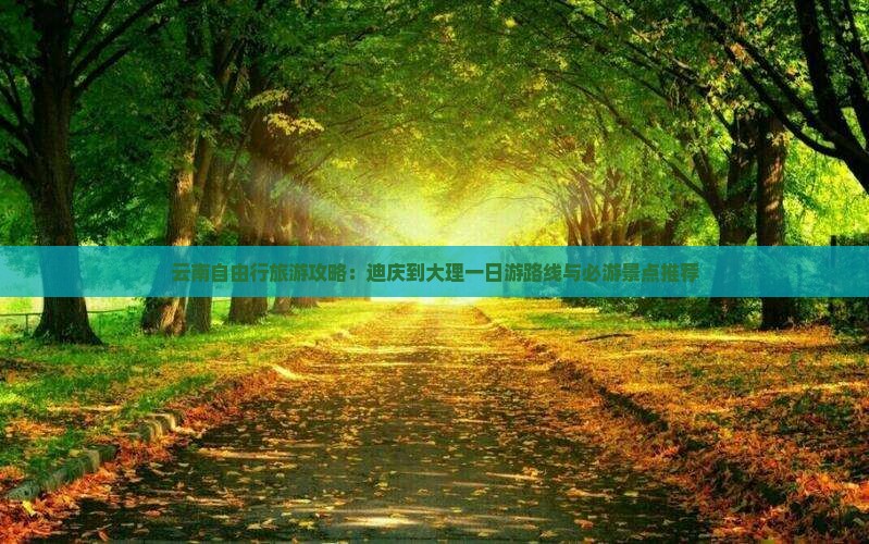 云南自由行旅游攻略：迪庆到大理一日游路线与必游景点推荐