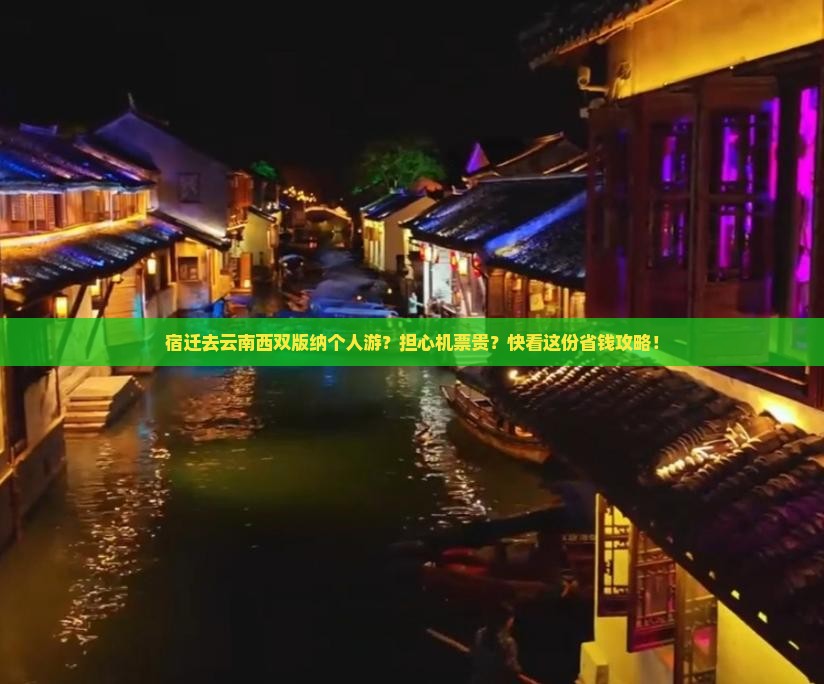 宿迁去云南西双版纳个人游？担心机票贵？快看这份省钱攻略！