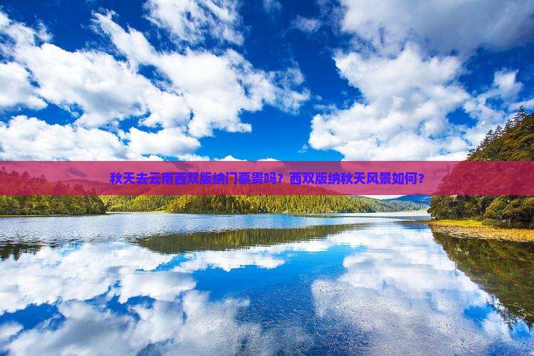 秋天去云南西双版纳门票贵吗？西双版纳秋天风景如何？