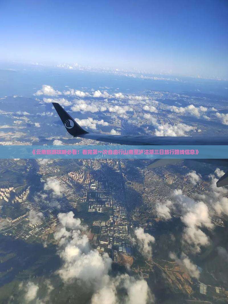 《云南旅游攻略必看！看完第一次自由行山南至泸沽湖三日旅行路线信息》