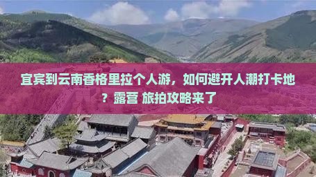 宜宾到云南香格里拉个人游，如何避开人潮打卡地？露营+旅拍攻略来了