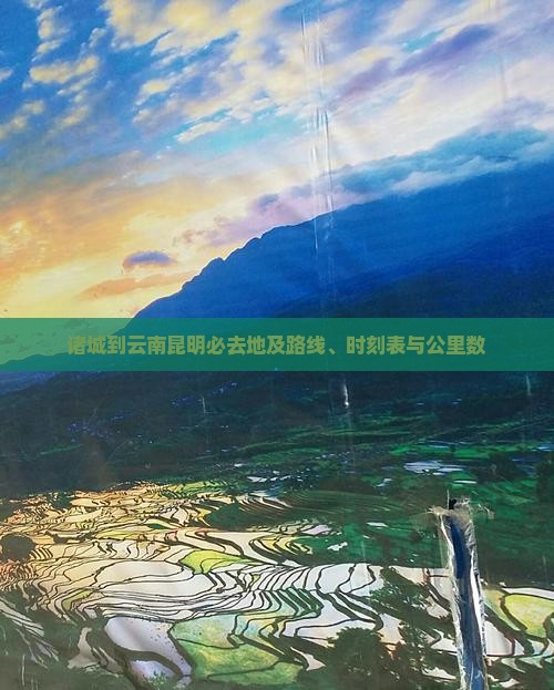 诸城到云南昆明必去地及路线、时刻表与公里数