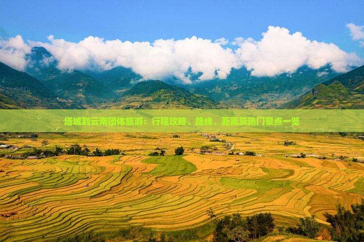 塔城到云南团体旅游：行程攻略、路线、距离及热门景点一览