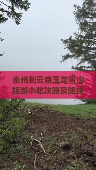 永州到云南玉龙雪山旅游小吃攻略及路线指南