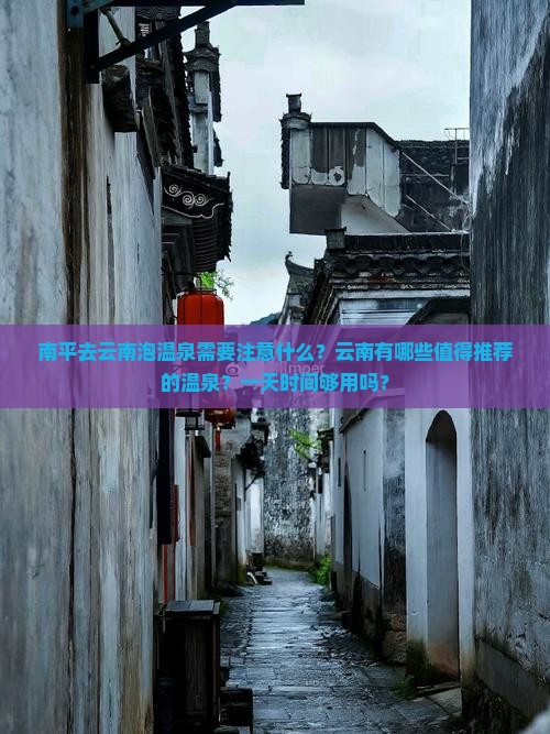 南平去云南泡温泉需要注意什么？云南有哪些值得推荐的温泉？一天时间够用吗？