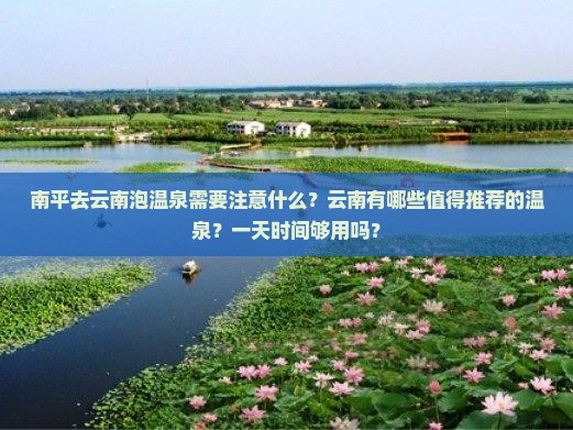 南平去云南泡温泉需要注意什么？云南有哪些值得推荐的温泉？一天时间够用吗？