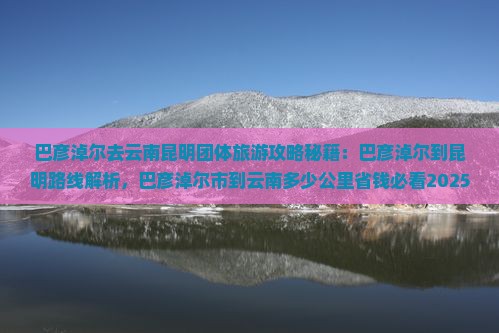巴彦淖尔去云南昆明团体旅游