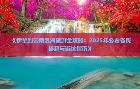 伊犁去云南洱海大型旅游团