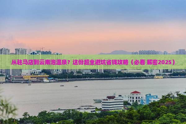 驻马店到云南温泉攻略