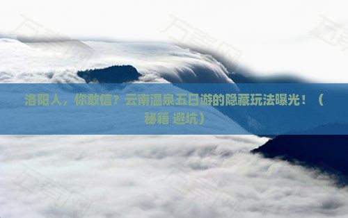 洛阳去云南温泉五日游