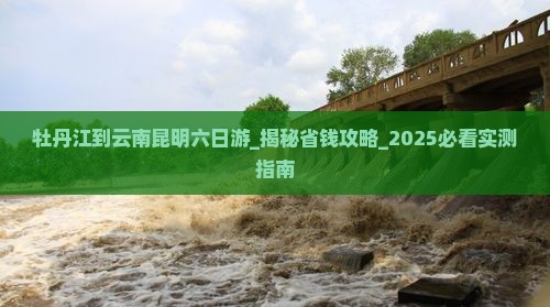 牡丹江到云南昆明六日游