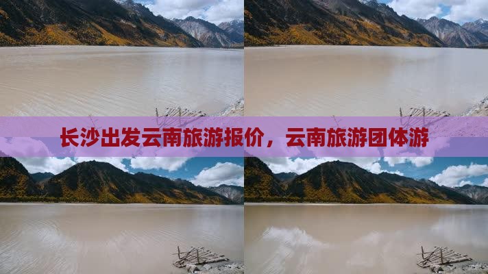 长沙到云南团体旅游